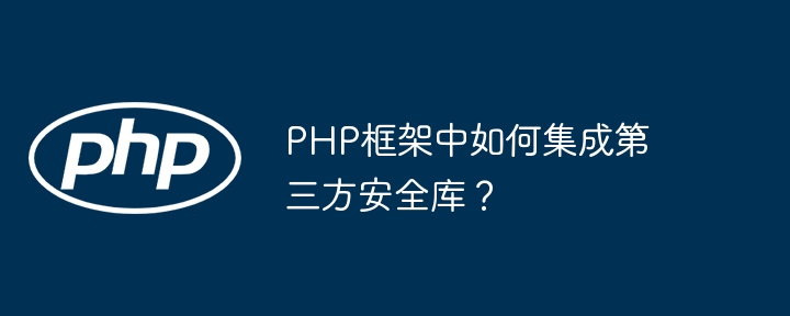 PHP框架中如何集成第三方安全库？插图