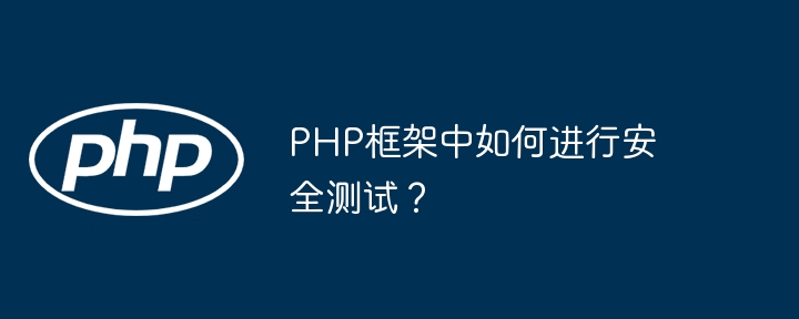 PHP框架中如何进行安全测试？插图