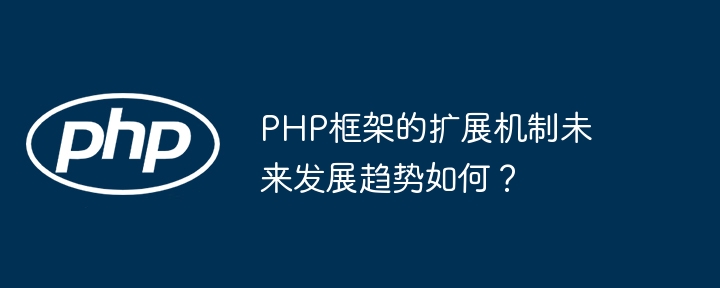 PHP框架的扩展机制未来发展趋势如何？插图