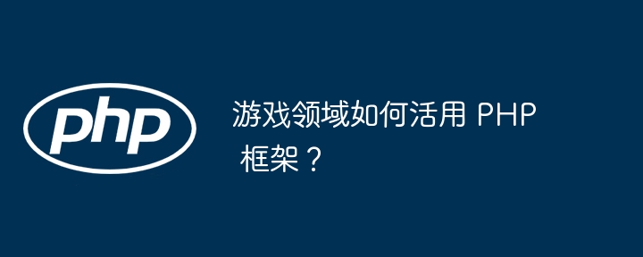 游戏领域如何活用 PHP 框架？插图