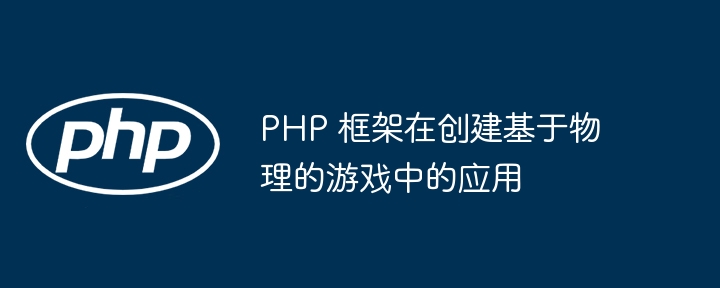 PHP 框架在创建基于物理的游戏中的应用插图