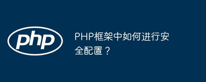 PHP框架中如何进行安全配置？插图