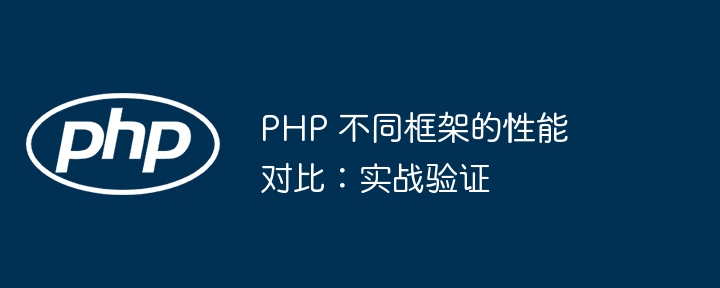 PHP 不同框架的性能对比：实战验证插图