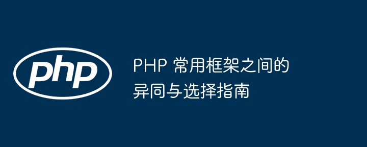 PHP 常用框架之间的异同与选择指南插图