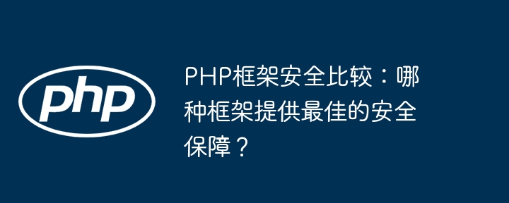 PHP框架安全比较：哪种框架提供最佳的安全保障？插图