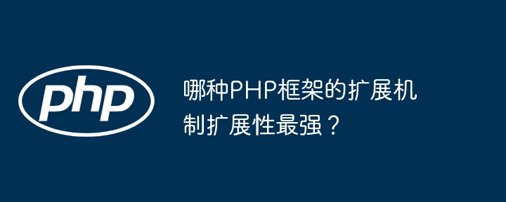 哪种PHP框架的扩展机制扩展性最强？插图