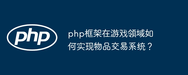 php框架在游戏领域如何实现物品交易系统？插图