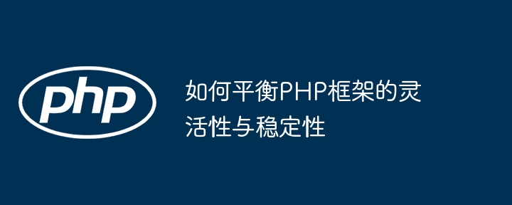 如何平衡PHP框架的灵活性与稳定性插图