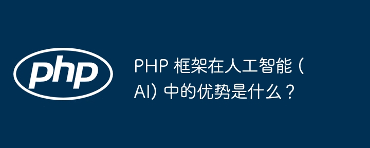 PHP 框架在人工智能 (AI) 中的优势是什么？插图