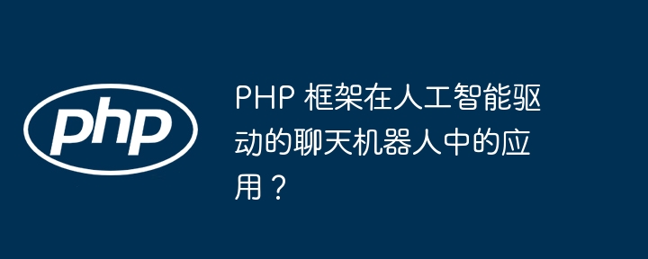 PHP 框架在人工智能驱动的聊天机器人中的应用？插图