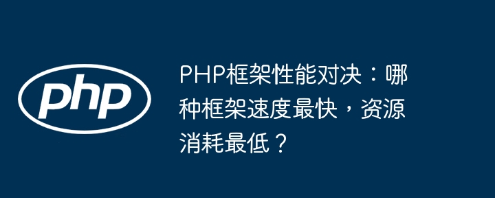 PHP框架性能对决：哪种框架速度最快，资源消耗最低？插图