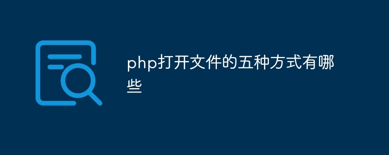 php打开文件的五种方式有哪些插图