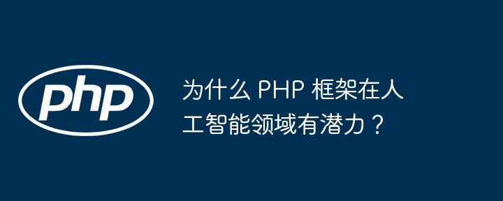 为什么 PHP 框架在人工智能领域有潜力？插图