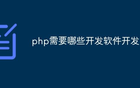 php需要哪些开发软件开发