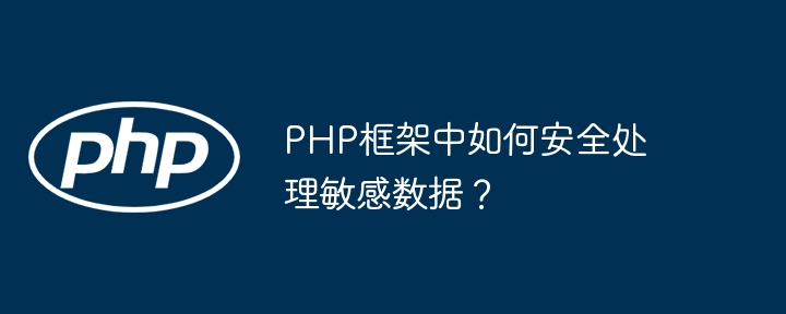 PHP框架中如何安全处理敏感数据？插图