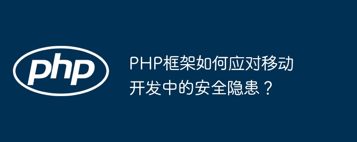 PHP框架如何应对移动开发中的安全隐患？插图