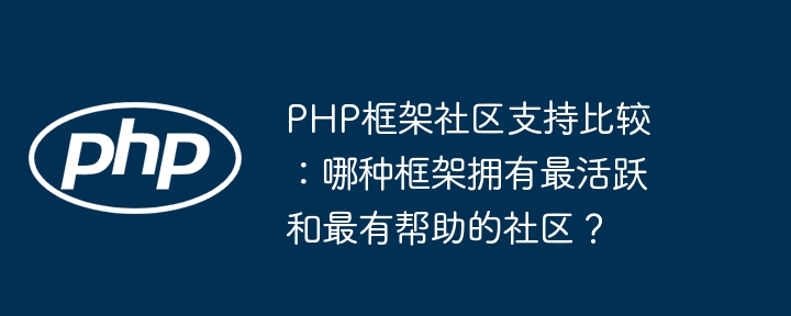 PHP框架社区支持比较：哪种框架拥有最活跃和最有帮助的社区？插图