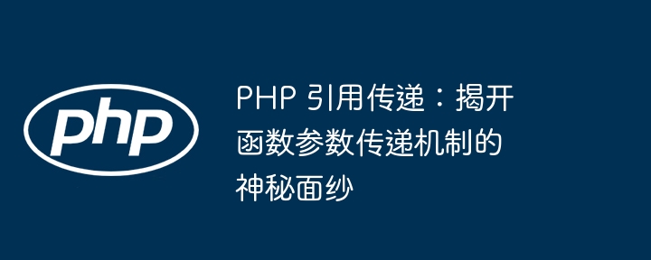 PHP 引用传递：揭开函数参数传递机制的神秘面纱插图