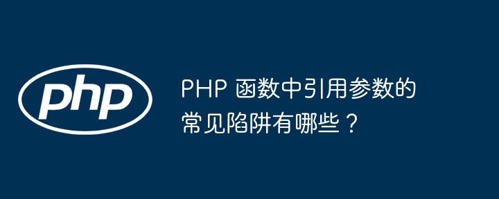 PHP 函数中引用参数的常见陷阱有哪些？插图