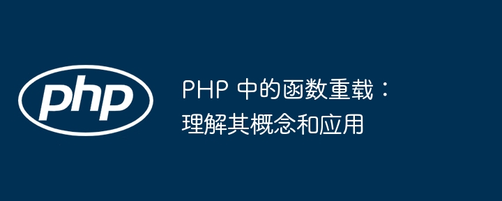 PHP 中的函数重载：理解其概念和应用插图