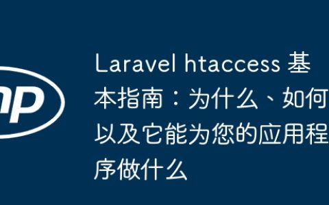 Laravel htaccess 基本指南：为什么、如何以及它能为您的应用程序做什么