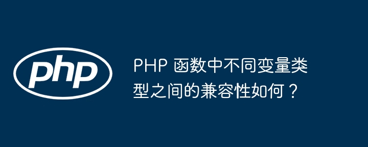 PHP 函数中不同变量类型之间的兼容性如何？插图