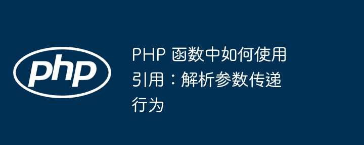 PHP 函数中如何使用引用：解析参数传递行为插图