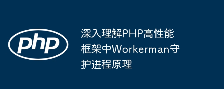 深入理解PHP高性能框架中Workerman守护进程原理插图