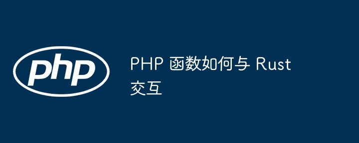 PHP 函数如何与 Rust 交互插图