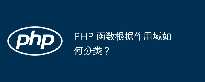 PHP 函数根据作用域如何分类？插图