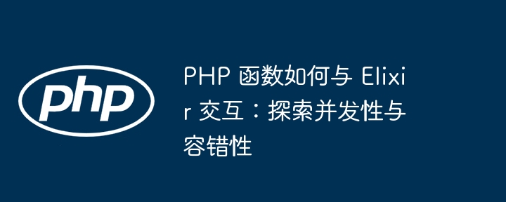 PHP 函数如何与 Elixir 交互：探索并发性与容错性插图