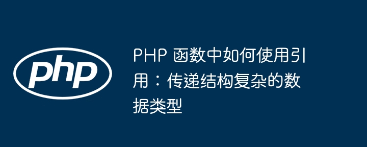 PHP 函数中如何使用引用：传递结构复杂的数据类型插图