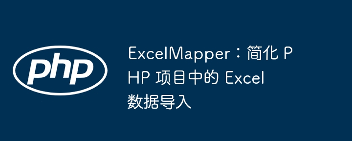 ExcelMapper：简化 PHP 项目中的 Excel 数据导入插图