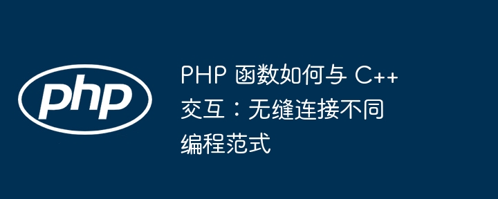 PHP 函数如何与 C++ 交互：无缝连接不同编程范式插图