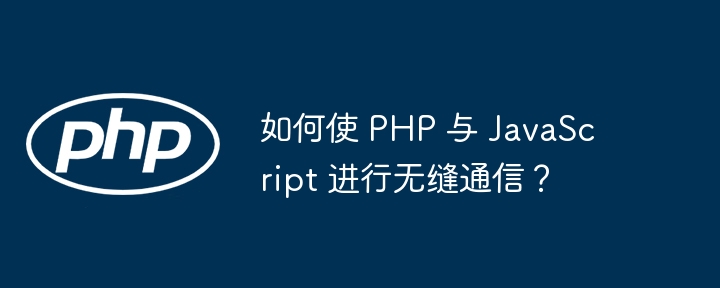 如何使 PHP 与 JavaScript 进行无缝通信？插图