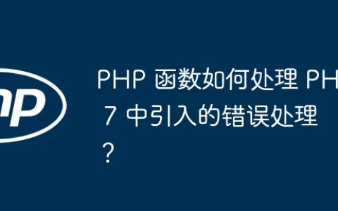 PHP 函数如何处理 PHP 7 中引入的错误处理？