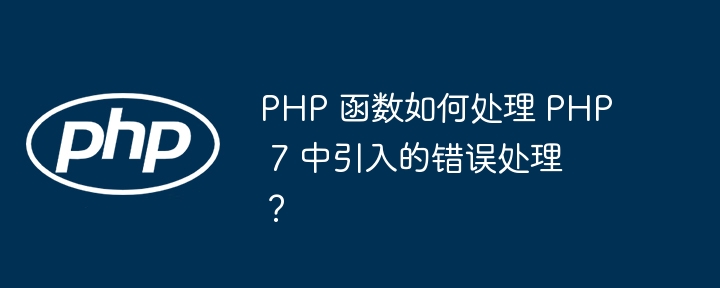 PHP 函数如何处理 PHP 7 中引入的错误处理？插图