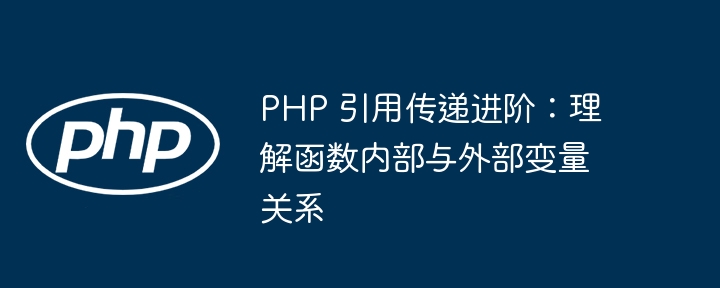 PHP 引用传递进阶：理解函数内部与外部变量关系插图