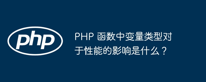 PHP 函数中变量类型对于性能的影响是什么？插图