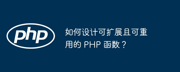 如何设计可扩展且可重用的 PHP 函数？插图