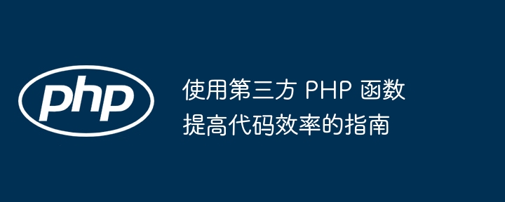 使用第三方 PHP 函数提高代码效率的指南插图