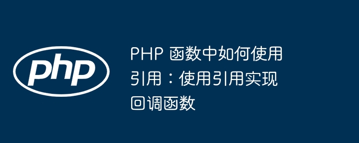 PHP 函数中如何使用引用：使用引用实现回调函数插图