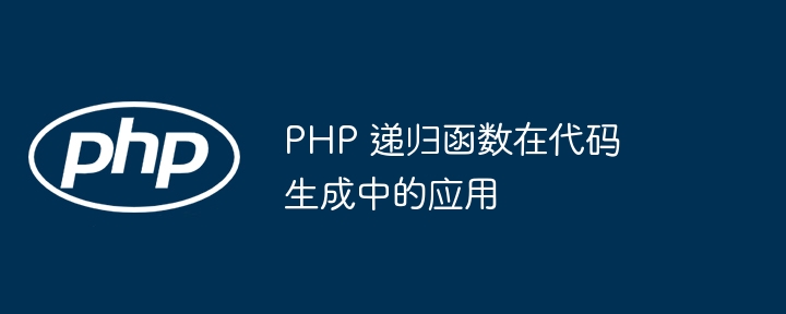 PHP 递归函数在代码生成中的应用插图