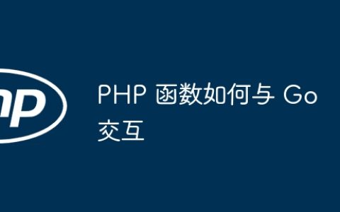 PHP 函数如何与 Go 交互