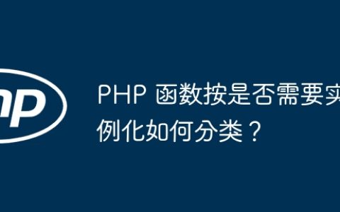 PHP 函数按是否需要实例化如何分类？