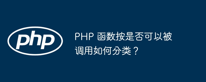 PHP 函数按是否可以被调用如何分类？插图