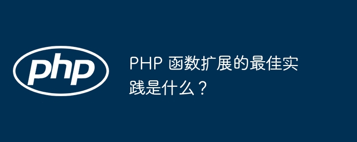 PHP 函数扩展的最佳实践是什么？插图