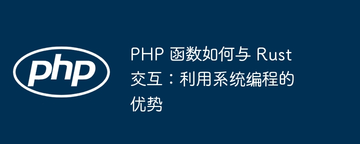 PHP 函数如何与 Rust 交互：利用系统编程的优势插图