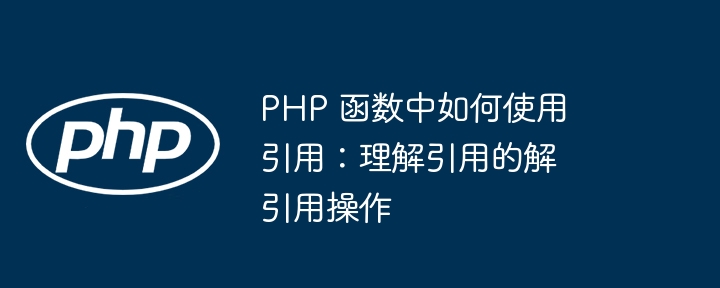 PHP 函数中如何使用引用：理解引用的解引用操作插图