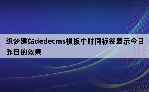 如何利用织梦教程实现昨日与今日时间的动态显示效果？插图